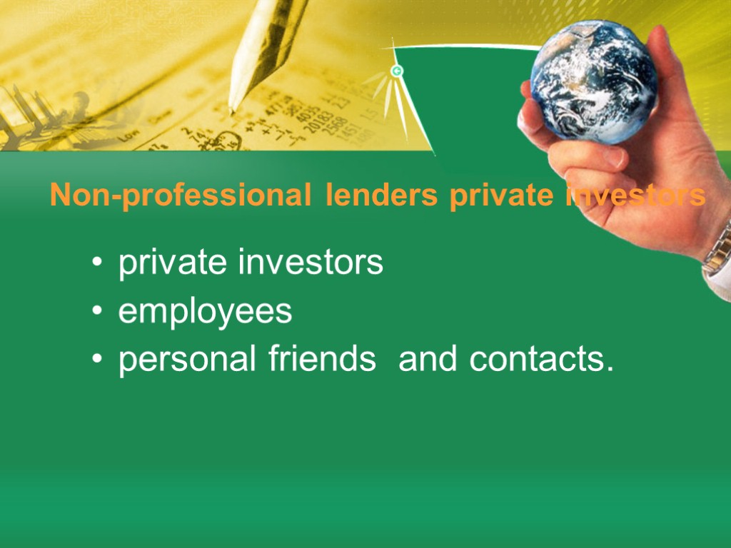 Non-professional lenders private investors private investors employees personal friends and contacts.